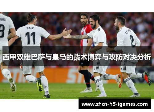 西甲双雄巴萨与皇马的战术博弈与攻防对决分析