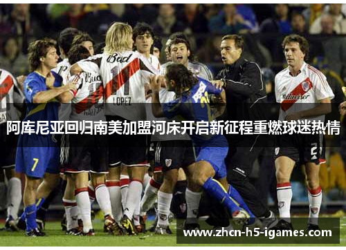 阿库尼亚回归南美加盟河床开启新征程重燃球迷热情